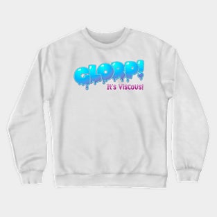 Glorp - It's viscous! Crewneck Sweatshirt